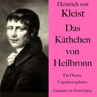 Heinrich von Kleist: Das Käthchen von Heilbronn: Ein Drama. Ungekürzt gelesen.