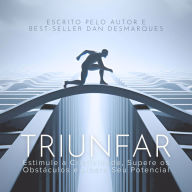 Triunfar: Estimule a Criatividade, Supere os Obstáculos e Libere Seu Potencial