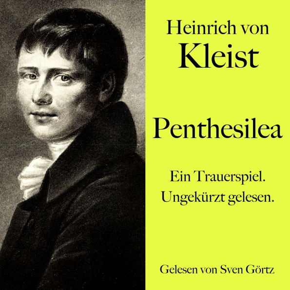 Heinrich von Kleist: Penthesilea: Ein Trauerspiel. Ungekürzt gelesen.