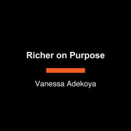Richer on Purpose: 7 Surprisingly Simple Steps to Creating Wealth on Your Own Terms
