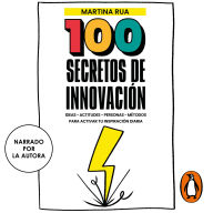 100 Secretos de innovación: Ideas - Actitudes - Personas - Métodos para activar tu inspiración diaria