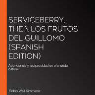 Serviceberry, The \ Los frutos del guillomo (Spanish edition): Abundancia y reciprocidad en el mundo natural