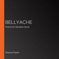 Bellyache: Poems for Sensitive Souls