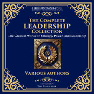 The Complete Leadership Collection: The Art of War, The Prince, The Book of Five Rings, Tao Te Ching, Analects, On War, Arthashastra & More