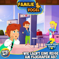 Familie Vogel fragt: Wie läuft eine Reise am Flughafen ab?: Wissensreise mit Tom Turbo! Teil 1