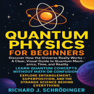 Quantum Physics for Beginners: Discover How the Universe Really Works - A Clear, Visual Guide to Quantum Mechanics, Time, and Reality.: Explore Entanglement, Superposition, and the Strange Science Behind Everything