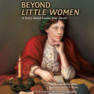 Beyond Little Women: A Story about Louisa May Alcott