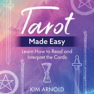 Tarot Made Easy: Learn How to Read and Interpret the Cards