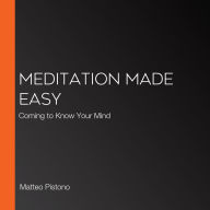 Meditation Made Easy: Coming to Know Your Mind