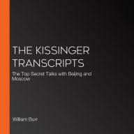 The Kissinger Transcripts: The Top Secret Talks with Beijing and Moscow (Abridged)
