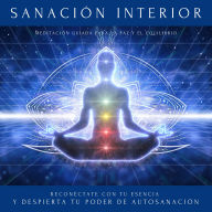 Sanación Interior: Meditación Guiada para la Paz y el Equilibrio: Reconéctate con tu esencia y despierta tu poder de autosanación