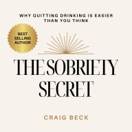 The Sobriety Secret: Why Quitting Drinking Is Easier Than You Think