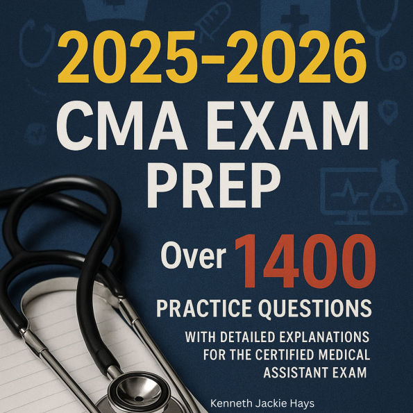 2025-2026 CMA Exam Prep: Over 1,400 Practice Questions with Detailed Explanations for the Certified Medical Assistant Exam