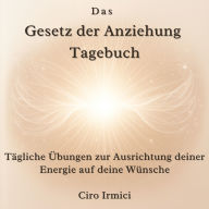 Das Gesetz der Anziehung Tagebuch: Tägliche Übungen zur Ausrichtung deiner Energie auf deine Wünsche