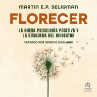 Florecer Flourish: La nueva psicología positiva y la búsqueda del bienestar A Visionary New Understanding of Happiness and Well-Being