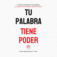 TU PALABRA TIENE PODER: La Fuerza Invisible de las Palabras y su Poder para Moldear Nuestro Destino