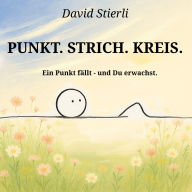 Punkt. Strich. Kreis. Mensch.: Die etwas andere Geschichte deiner Seele (mit Punkt am Anfang) (Abridged)