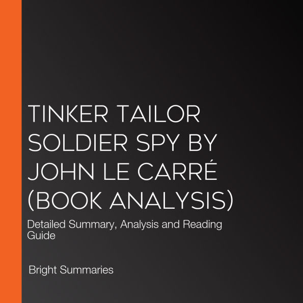 Tinker Tailor Soldier Spy by John le Carré (Book Analysis): Detailed Summary, Analysis and Reading Guide