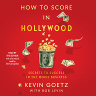 How to Score in Hollywood: Secrets to Success in the Movie Business