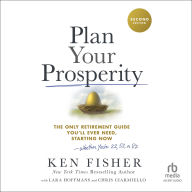 Plan Your Prosperity: The Only Retirement Guide You'll Ever Need, Starting Now-Whether You're 22, 52 or 82 (2nd Edition)
