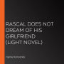 Rascal Does Not Dream of His Girlfriend (light novel)