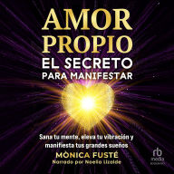 Amor propio: El secreto para manifestar: Sana tu mente, eleva tu vibración y manifiesta tus grandes sueños. (Libro no 4). (Desarrollo Personal y ... Personal y Autoayuda))