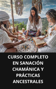 CURSO COMPLETO EN SANACIÓN CHAMÁNICA Y PRÁCTICAS ANCESTRALES