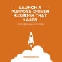Launch a Purpose-Driven Business That Lasts: How to Build Legacy with Impact