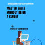 Master Sales Without Being A Closer: Persuade Ethically And Sell With Confidence