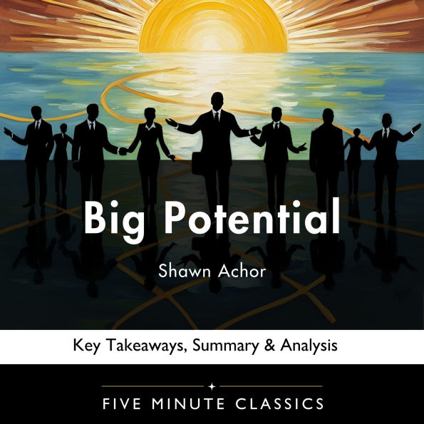Big Potential by Shawn Achor: Key Takeaways, Summary & Analysis