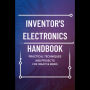 Inventor's Electronics Handbook: Practical Techniques and Projects for Creative Minds