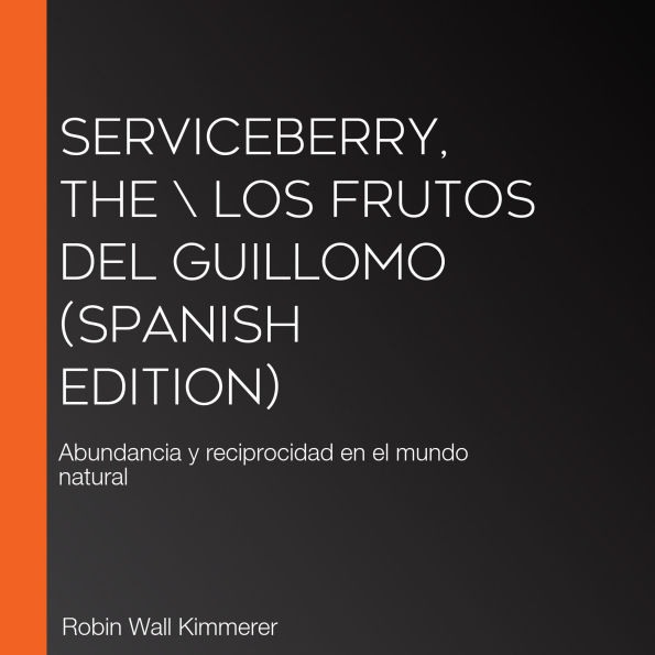 Serviceberry, The \ Los frutos del Guillomo (Spanish edition): Abundancia y reciprocidad en el mundo natural