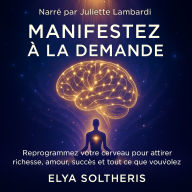 MANIFESTEZ À LA DEMANDE: Reprogrammez votre cerveau pour attirer richesse, amour, succès et tous ce que vous voulez. (Abridged)