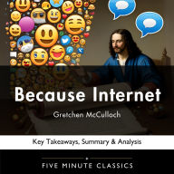 Because Internet by Gretchen McCulloch: Key Takeaways, Summary & Analysis