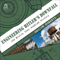 Engineering Hitler's Downfall: The Brains that Enabled Victory