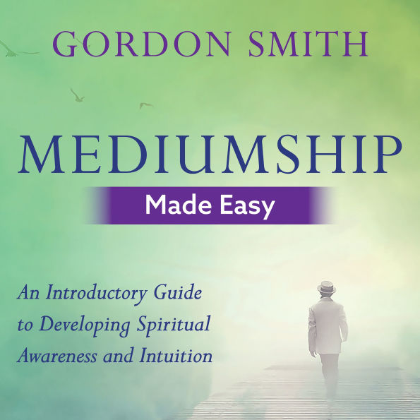 Mediumship Made Easy: An Introductory Guide to Developing Spiritual Awareness and Intuition