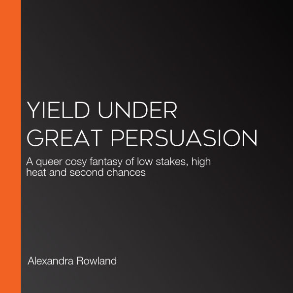 Yield Under Great Persuasion: A queer cosy fantasy of low stakes, high heat and second chances