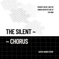 The Silent Chorus: Thought, Belief, and the Hidden Architecture of the Mind