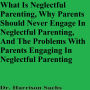 What Is Neglectful Parenting, Why Parents Should Never Engage In Neglectful Parenting, And The Problems With Parents Engaging In Neglectful Parenting