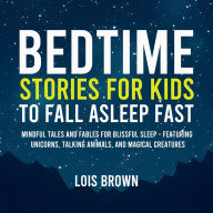 Bedtime Stories for Kids to Fall Asleep Fast: Mindful Tales and Fables for Blissful Sleep - Featuring Unicorns, Talking Animals, and Magical Creatures