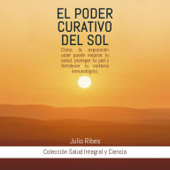 El Poder Curativo del Sol: Cómo la exposición solar puede mejorar tu salud, proteger tu piel y fortalecer tu sistema inmunológico