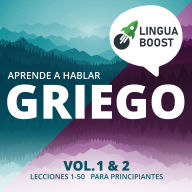 Aprende a hablar griego. Vol. 1 & 2.: Lecciones 1-50. Para principiantes.