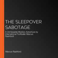 The Sleepover Sabotage: A Unmissable Mystery Adventure by International Footballer Marcus Rashford!