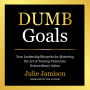 DUMB Goals: Your Leadership Blueprint for Mastering the Art of Turning Vision into Extraordinary Action