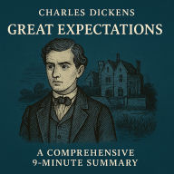 Great Expectations: A Comprehensive 9-Minute Summary: A Student-Friendly Audio Summary of Charles Dickens' Classic Tale of Growth, Class, and Redemption (Abridged)