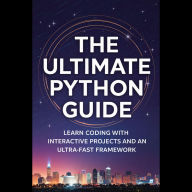 The Ultimate Python Guide: Learn Coding with Interactive Projects and an Ultra-Fast Framework