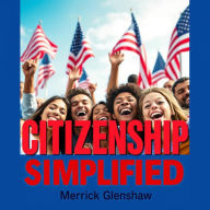 US CITIZENSHIP Simplified: Transform Your American Journey with Confidence: 