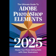 The Ultimate Guide to Adobe Photoshop Elements 2025: Master Your Photo Editing Skills with Clear Illustrations