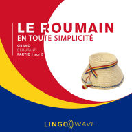 Le roumain en toute simplicité - Grand Débutant - Partie 1 sur 3
