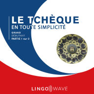 Le tchèque en toute simplicité - Grand Débutant - Partie 1 sur 3